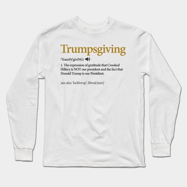 Trump Shirt. Funny Thanksgiving Shirt Politics Turkey Dinner Long Sleeve T-Shirt by JDaneStore